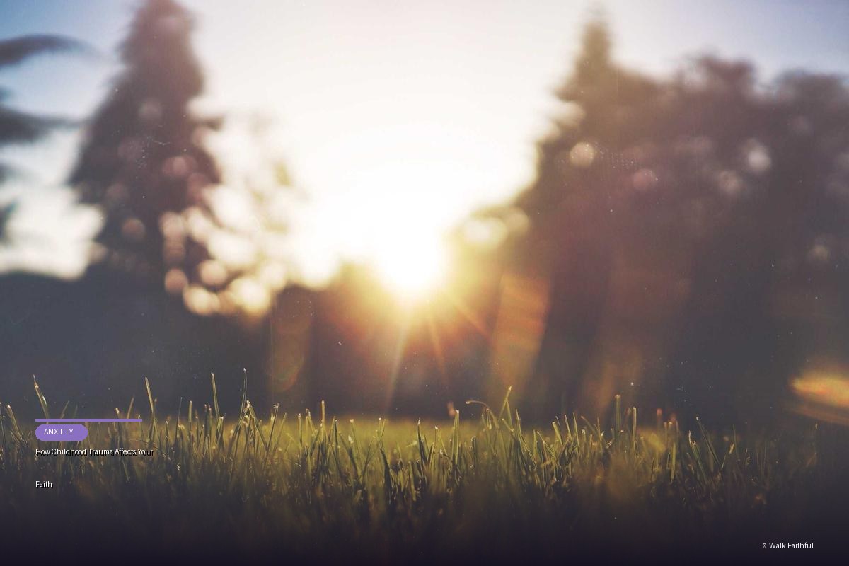 How Childhood Trauma Affects Your Faith