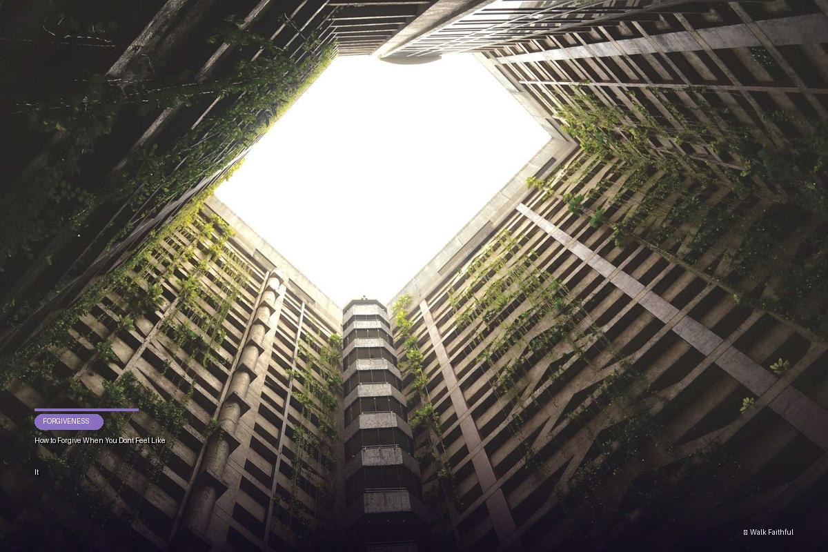 How to Forgive When You Don’t Feel Like It