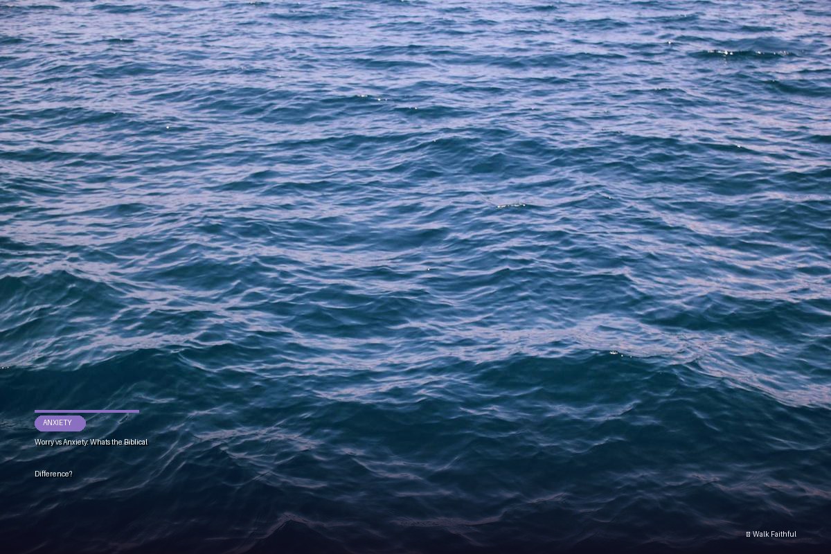 Worry vs Anxiety: What’s the Biblical Difference?